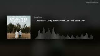 "Come Alive! Living a Resurrected Life" with Brian Trent