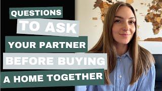 QUESTIONS TO ASK YOUR PARTNER BEFORE BUYING A HOME TOGETHER