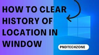 How To Clear History Of Location In Window