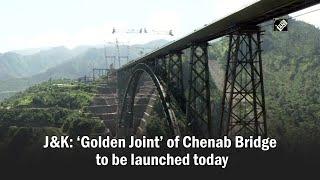 J&K: ‘Golden Joint’ of Chenab Bridge to be launched today