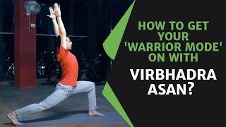 How to get your 'Warrior mode' on with Virbhadra asan?