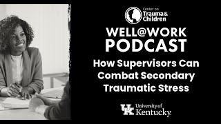 How Supervisors Can Combat Secondary Traumatic Stress - Well@Work