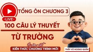  Livetream 100 câu lý thuyết hay lạ khó Chương 3: Từ Trường