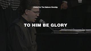 To Him Be Glory - Kevin Jonas & Christ For The Nations Worship