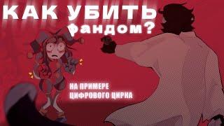 КАК УБИТЬ ФАНДОМ? / на примере цифрового цирка /