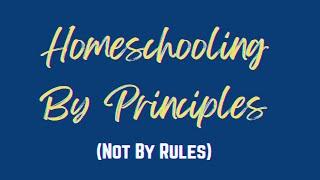 Homeschooling By Principles (Not By Rules)