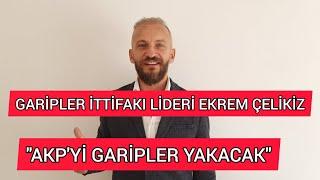 GARİPLER İTTİFAKI LİDERİ  CUMHURBAŞKANI A.ADAYI EKREM ÇELİKİZ:" AKP'Yİ GARİPLER YAKACAK"