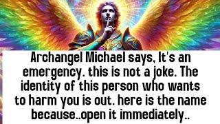  Archangel Michael says, It's an emergency. this is not a joke. The identity of this person who..