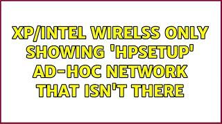 XP/Intel wirelss only showing 'hpsetup' ad-hoc network that isn't there (2 Solutions!!)