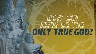 How Can Jesus Be the Only True God?