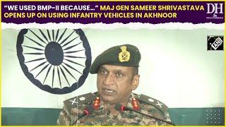 “We used BMP II because…” Maj Gen Sameer Shrivastava opens up on using infantry vehicles in Akhnoor