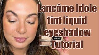 Lancome IDÔLE Tint Liquid Eyeshadow Tutorial #lancôme #liquideyeshadow #eyeshadowtutorial