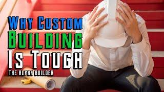 Why Custom Building Is Tough