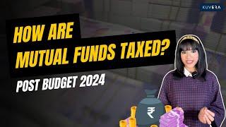 How Are Mutual Funds Taxed? | Post Budget 2024