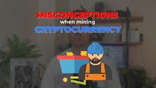 Three misconceptions of Mining Cryptocurrency