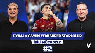 Dybala Galatasaray için yeni bir süper star transferi olur | Ali Ece, Emek Ege | İkili Mücadele #2