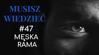 Musisz wiedzieć || #47 Męska rama