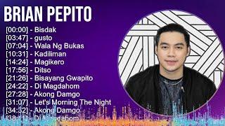 Brian Pepito 2024 MIX Greatest Hits - Bisdak, gusto, Wala Ng Bukas, Kadiliman