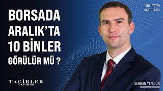 Borsada Aralık'ta 10 Binleri Görür Müyüz ? | Serhan Yenigün | Tacirler Yatırım