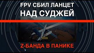 FPV-дрон сбил Ланцет над Суджей. Z-банда в панике