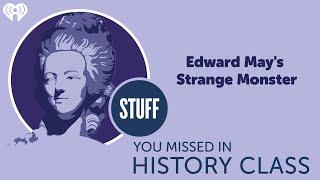 Edward May's Strange Monster | STUFF YOU MISSED IN HISTORY CLASS