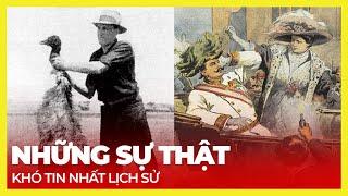 NHỮNG SỰ THẬT KHÓ TIN NHẤT LỊCH SỬ