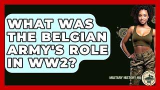 What Was The Belgian Army's Role In WW2? - Military History HQ