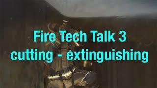 Fire Tech Talk 3:  cutting - extinguishing