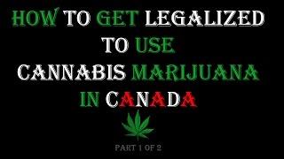 How To Get Legalized to Use Medical Cannabis Marijuana in Canada, Part 1