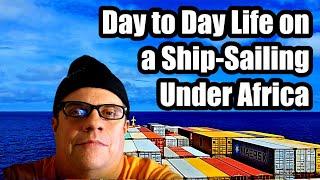 Day to Day Life on a Ship (Sailing Under Africa)