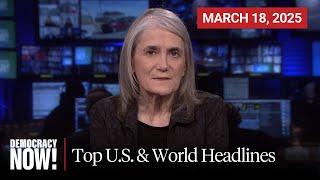 Top U.S. & World Headlines — March 18, 2025