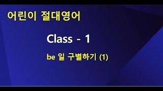 「어린이 절대영어」 Class 1 - be  일 구별하기 (1)