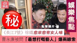 #娛樂焦點｜吳卓羲自爆被前輩批評不懂演戲  爆兩大線索 《長江7號》徐嬌愈來愈有女人味｜香港娛樂新聞｜香港娛樂