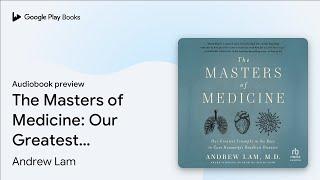 The Masters of Medicine: Our Greatest Triumphs… by Andrew Lam · Audiobook preview