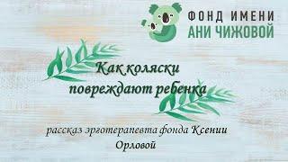 Как коляски повреждают ребенка (рассказ эрготерапевта фонда им. Ани Чижовой Ксении Орловой)