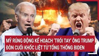 Bản tin Thế giới: Mỹ rúng động kế hoạch ‘trói tay’ ông Trump, đòn cuối ‘sốc’ từ ông Biden