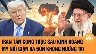 Điểm nóng quốc tế: Iran tấn công thọc sâu kinh hoàng; Mỹ nổi giận ra đòn không nương tay