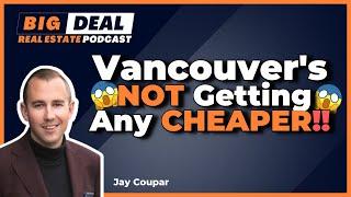 Vancouvers NOT Getting Any CHEAPER Long Term | Jay Coupar