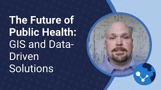 The Future of Public Health: GIS and Data-Driven Solutions