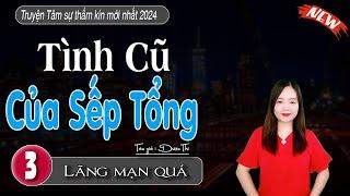 Tâm Sự Về Tình Yêu: "TÌNH CŨ CỦA SẾP TỔNG" Mc Thanh Mai Kể Chuyện | Tập 3