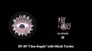 EP: 89 "I See Angels" with Micah Turnbo - Blurry Creatures