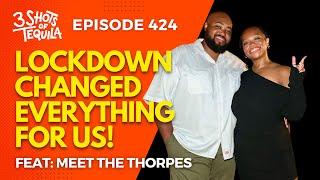 Lockdown Changed Everything For Us! #3ShotsOfTequila Ep 424 Feat Meet The Thorpes (Adrian & Tara)