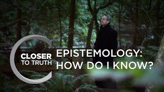 Epistemology: How Do I Know?  | Episode 1807 | Closer To Truth