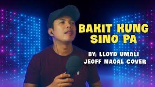 BAKIT KUNG SINO PA | By Lloyd Umali | Cover ( Jeoff Nagal ) @papsi Jopz Tv