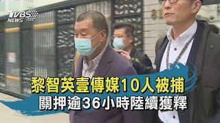 黎智英壹傳媒10人被捕 關押逾36小時陸續獲釋