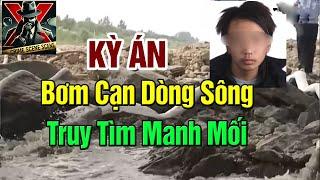 Rút Cạn Dòng Sông Tìm Chứng Cứ – Giải Mã Tội Ác Rúng Động Trung Quốc - Vén Màn X