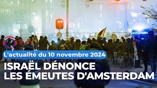 L'actualité du 10 novembre 2024 - Israël dénonce les émeutes d'Amsterdam