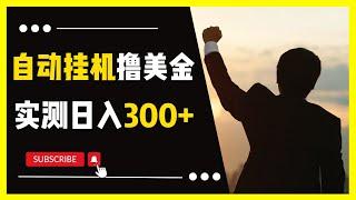 自动挂机撸美金，看视频轻松获得收益，实测日入300+，小白也能快速上手