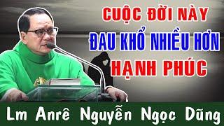 Cuộc Đời Này ĐAU KHỔ Nhiều Hơn HẠNH PHÚC |Bài Giảng Ý Nghĩa Của Lm Anrê Nguyễn Ngọc Dũng