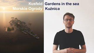 Kusfeld. Gardens in the sea | Morskie ogrody Kuźnica